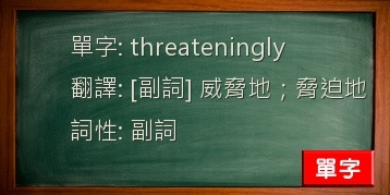 threateningly